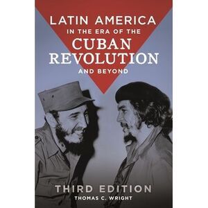 Latin America in the Era of the Cuban Revolution and Beyond -- Thomas Wright